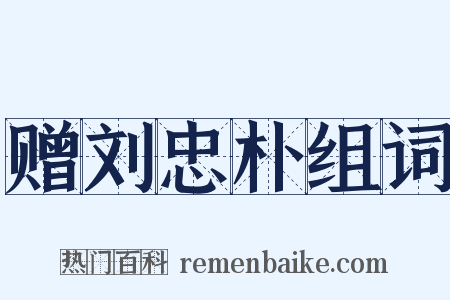 赠刘忠朴组词是什么意思的图片